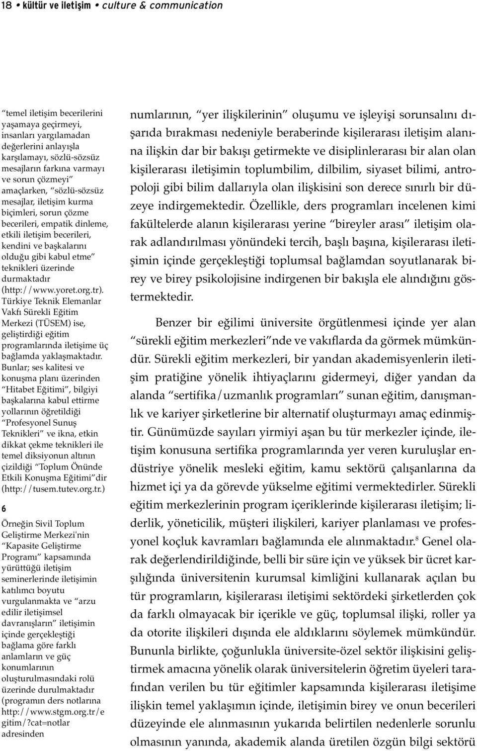 teknikleri üzerinde durmaktadır (http://www.yoret.org.tr). Türkiye Teknik Elemanlar Vakfı Sürekli Eğitim Merkezi (TÜSEM) ise, geliştirdiği eğitim programlarında iletişime üç bağlamda yaklaşmaktadır.