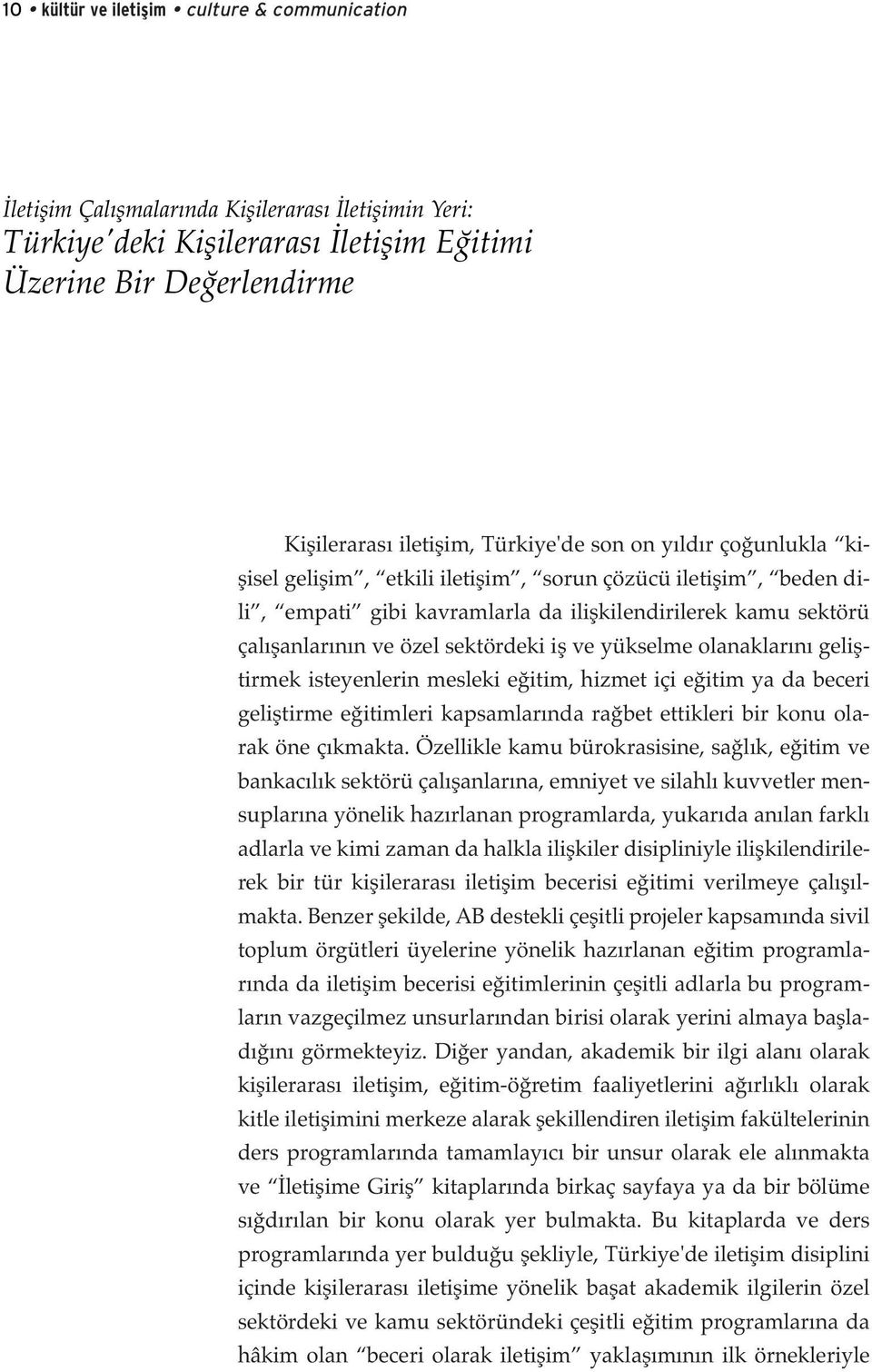 iş ve yükselme olanaklarını geliştirmek isteyenlerin mesleki eğitim, hizmet içi eğitim ya da beceri geliştirme eğitimleri kapsamlarında rağbet ettikleri bir konu olarak öne çıkmakta.