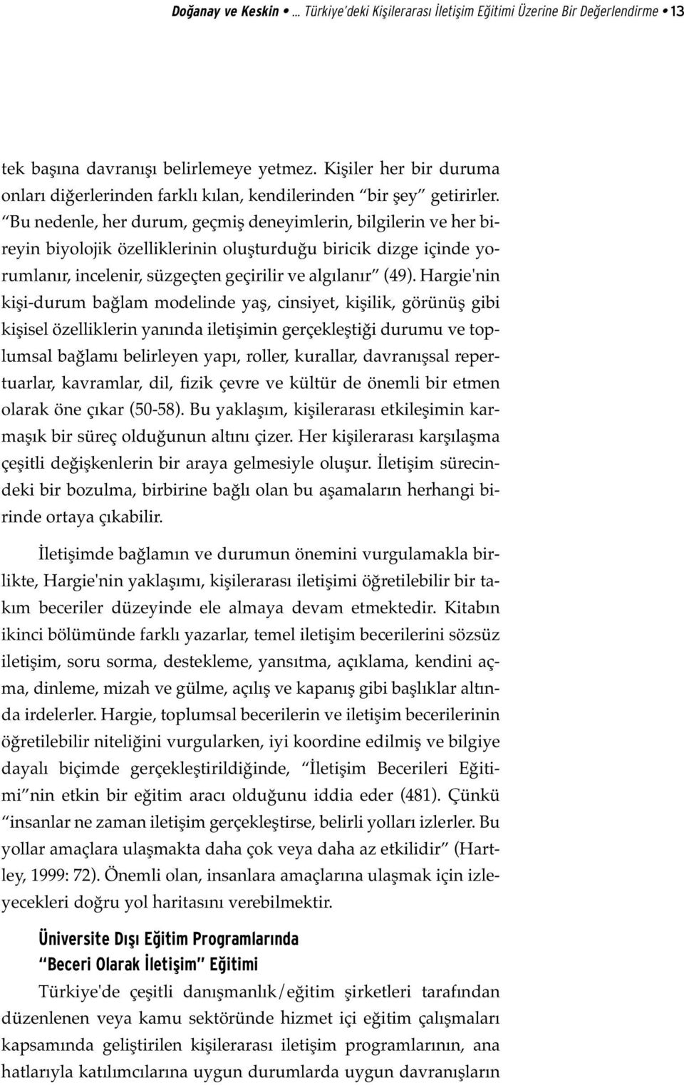 Bu nedenle, her durum, geçmiş deneyimlerin, bilgilerin ve her bireyin biyolojik özelliklerinin oluşturduğu biricik dizge içinde yorumlanır, incelenir, süzgeçten geçirilir ve algılanır (49).