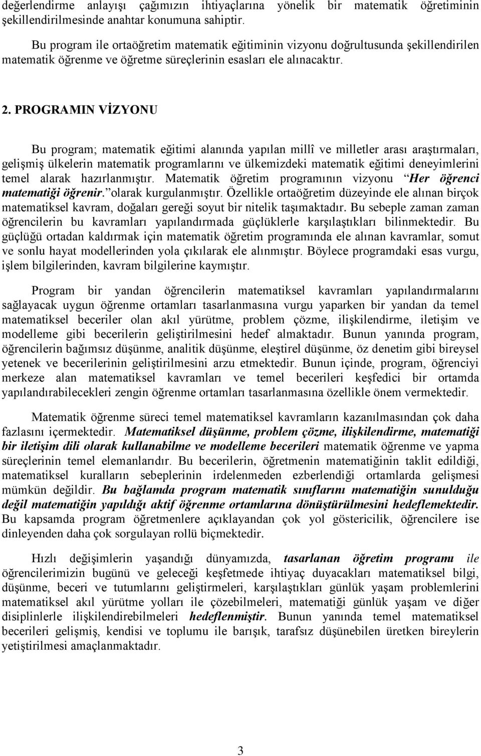 . PROGRAMIN VİZYONU Bu program; matematik eğitimi alanında yapılan millî ve milletler arası araştırmaları, gelişmiş ülkelerin matematik programlarını ve ülkemizdeki matematik eğitimi deneyimlerini