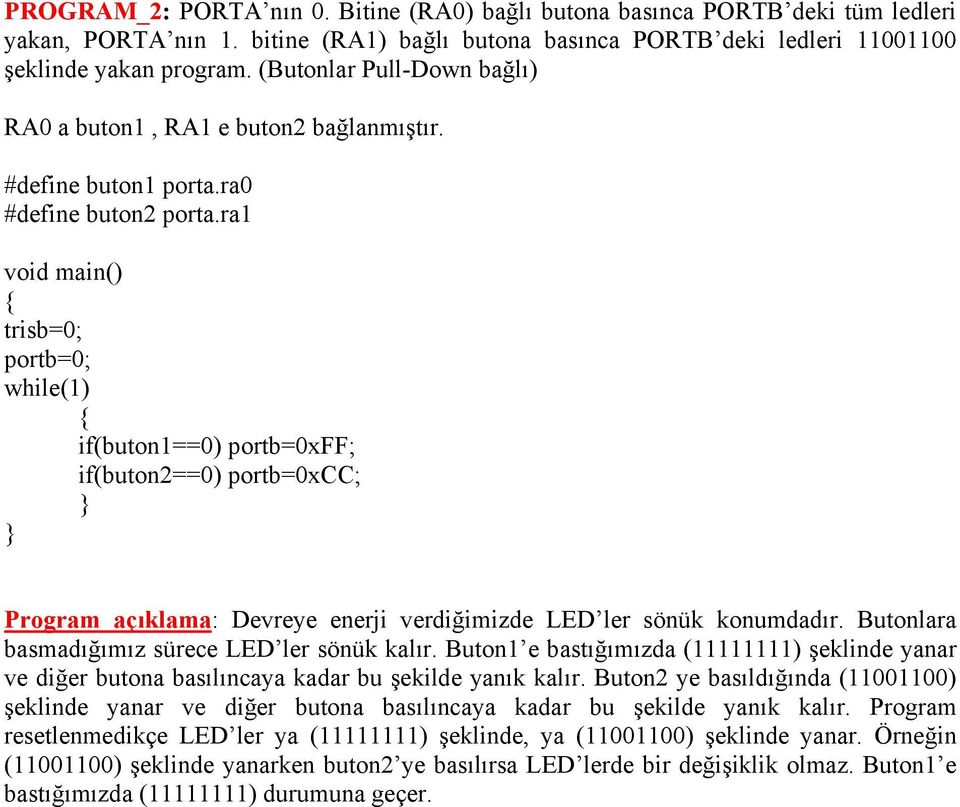 ra1 if(buton1==0) portb=0xff; if(buton2==0) portb=0xcc; Program açıklama: Devreye enerji verdiğimizde LED ler sönük konumdadır. Butonlara basmadığımız sürece LED ler sönük kalır.