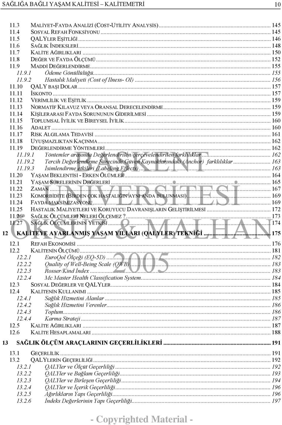 10 QALY BAŞI DOLAR... 157 11.11 İSKONTO... 157 11.12 VERİMLİLİK VE EŞİTLİK... 159 11.13 NORMATİF KILAVUZ VEYA ORANSAL DERECELENDİRME... 159 11.14 KİŞİLERARASI FAYDA SORUNUNUN GİDERİLMESİ... 159 11.15 TOPLUMSAL İYİLİK VE BİREYSEL İYİLİK.