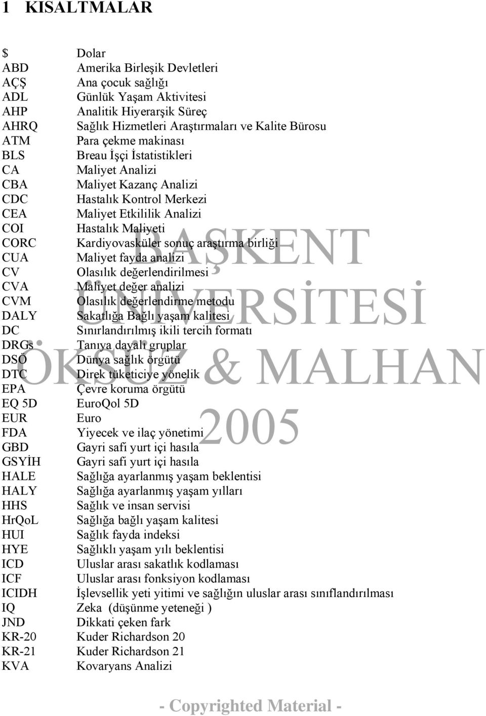 Maliyet fayda analizi CV CVA Maliyet değer analizi CVM Olasılık değerlendirme metodu DALY Sakatlığa Bağlı yaşam kalitesi Sınırlandırılmış ikili tercih formatı DRGs Tanıya dayalı gruplar DSÖ Dünya