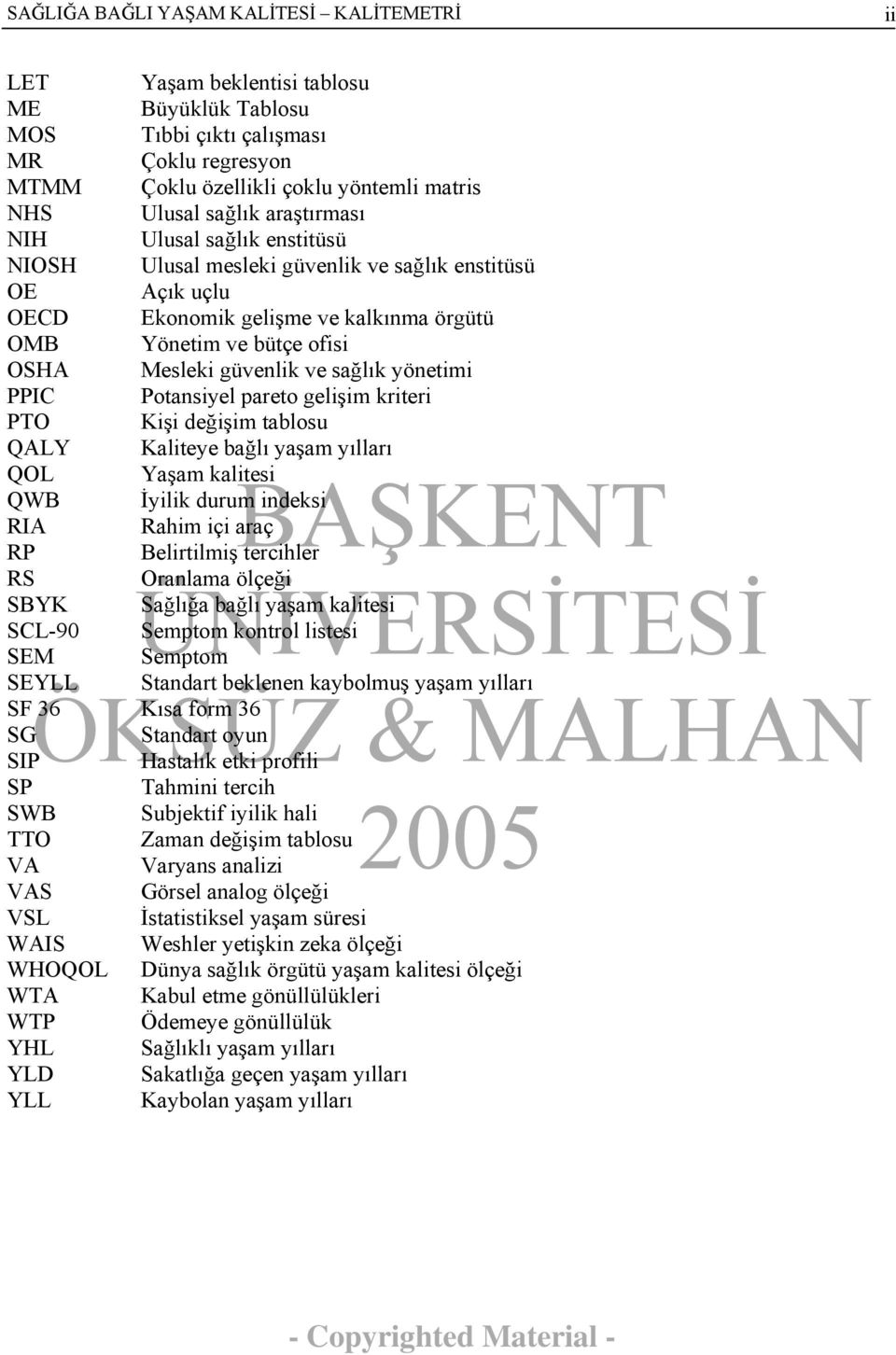 sağlık yönetimi PPIC Potansiyel pareto gelişim kriteri PTO Kişi değişim tablosu QALY QOL Yaşam kalitesi QWB İyilik durum indeksi RIA Rahim içi araç RP RS Oranlama ölçeği SBYK Sağlığa bağlı yaşam