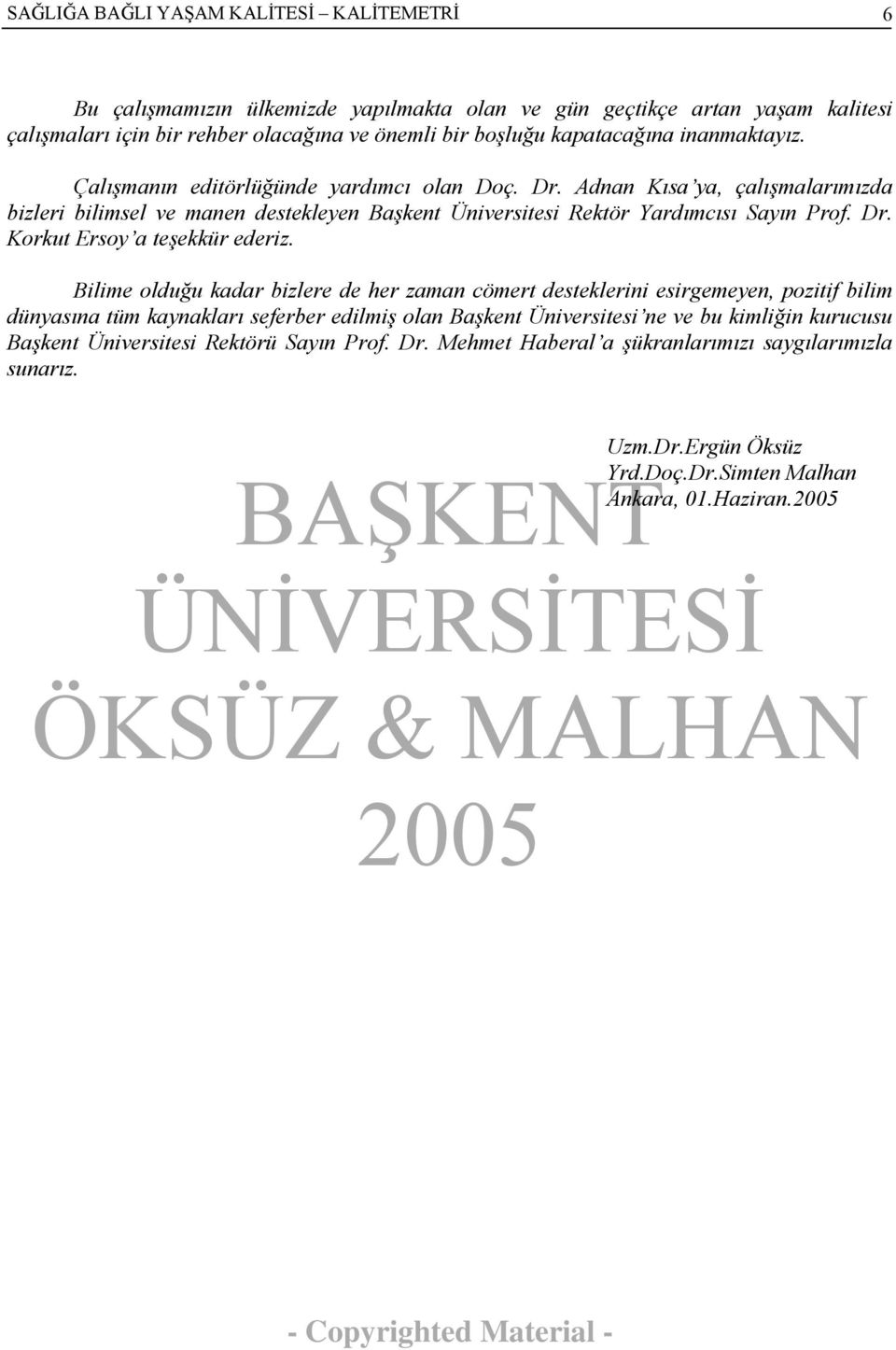 Adnan Kısa ya, çalışmalarımızda bizleri bilimsel ve manen destekleyen Başkent Üniversitesi Rektör Yardımcısı Sayın Prof. Dr. Korkut Ersoy a teşekkür ederiz.