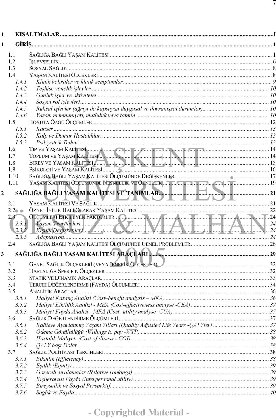 .. 10 1.5 BOYUTA ÖZGÜ ÖLÇÜMLER... 12 1.5.1 Kanser... 13 1.5.2 Kalp ve Damar Hastalıkları... 13 1.5.3 Psikiyatrik Tedavi... 13 1.6 TIP VE YAŞAM KALİTESİ... 14 1.7 TOPLUM VE YAŞAM KALİTESİ... 14 1.9 PSİKOLOJİ VE YAŞAM KALİTESİ.