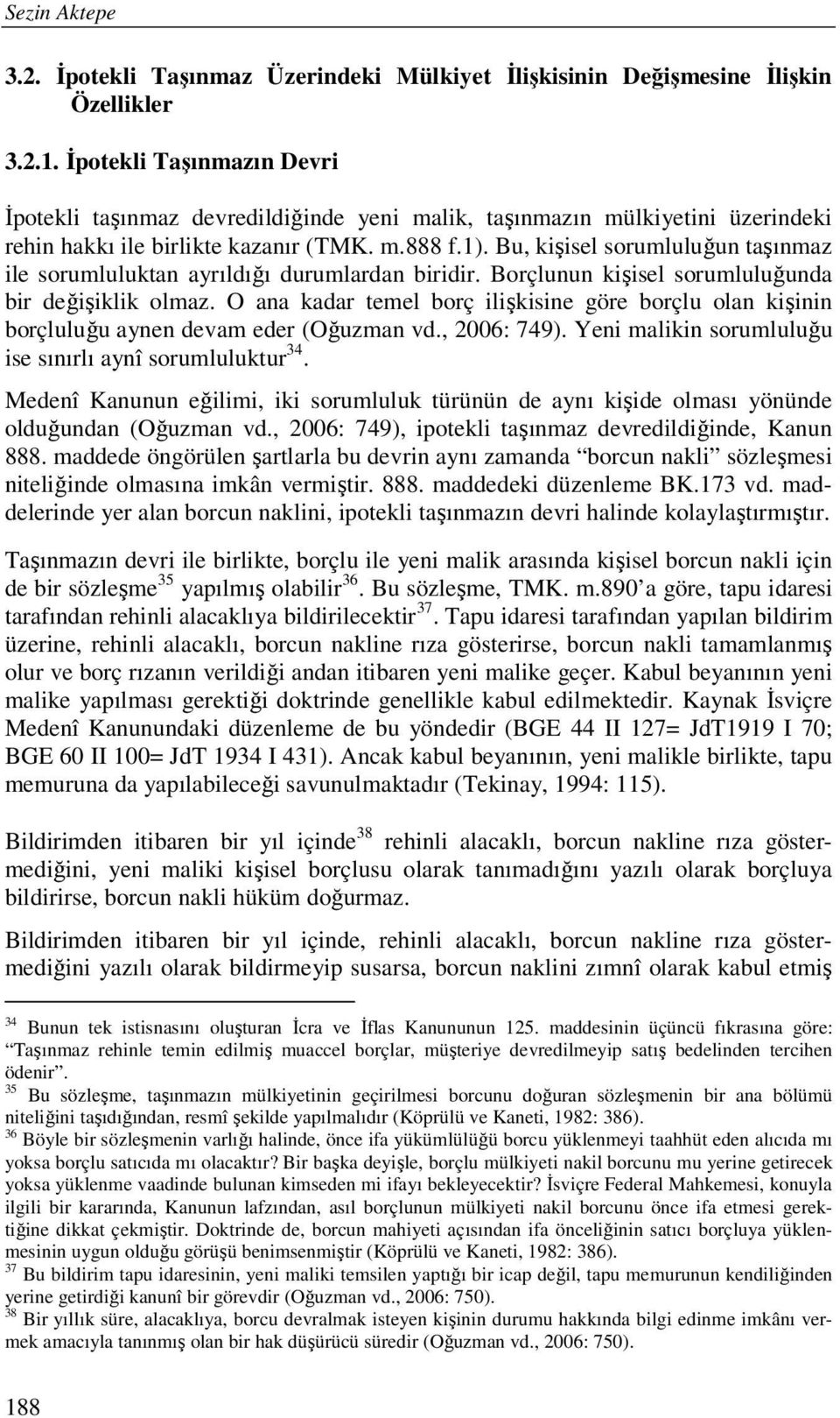 Bu, kişisel sorumluluğun taşınmaz ile sorumluluktan ayrıldığı durumlardan biridir. Borçlunun kişisel sorumluluğunda bir değişiklik olmaz.