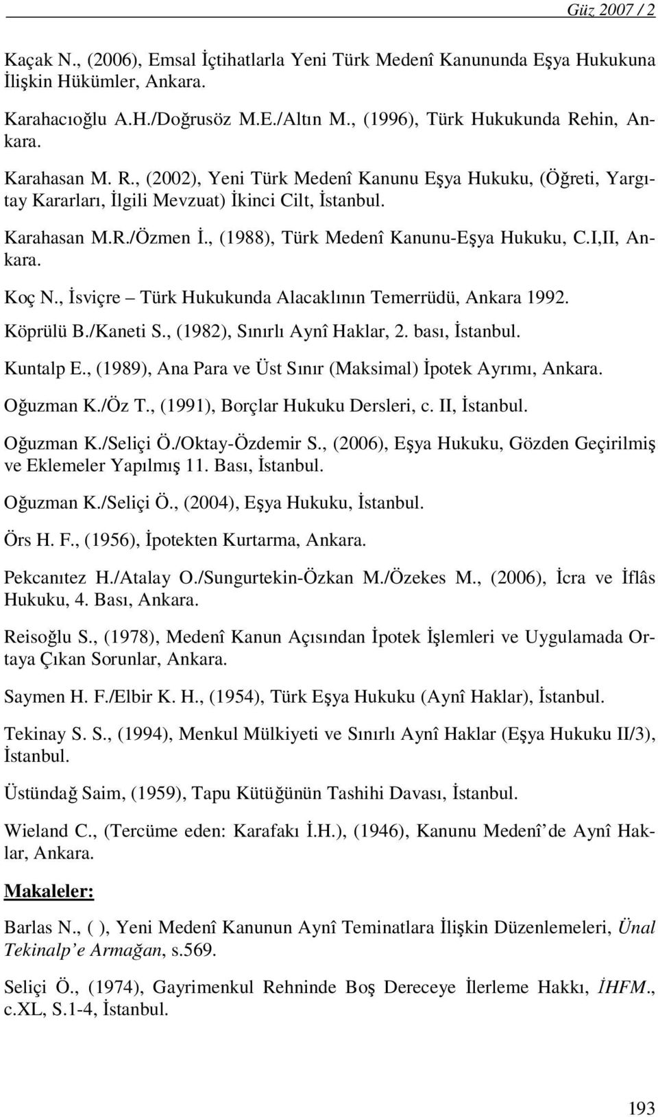 I,II, Ankara. Koç N., İsviçre Türk Hukukunda Alacaklının Temerrüdü, Ankara 1992. Köprülü B./Kaneti S., (1982), Sınırlı Aynî Haklar, 2. bası, İstanbul. Kuntalp E.