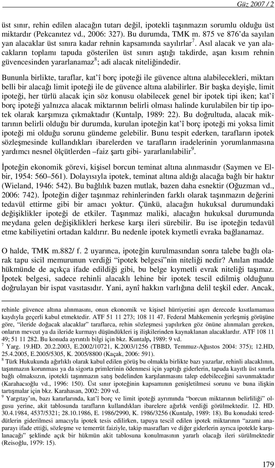 Asıl alacak ve yan alacakların toplamı tapuda gösterilen üst sınırı aştığı takdirde, aşan kısım rehnin güvencesinden yararlanamaz 8 ; adi alacak niteliğindedir.