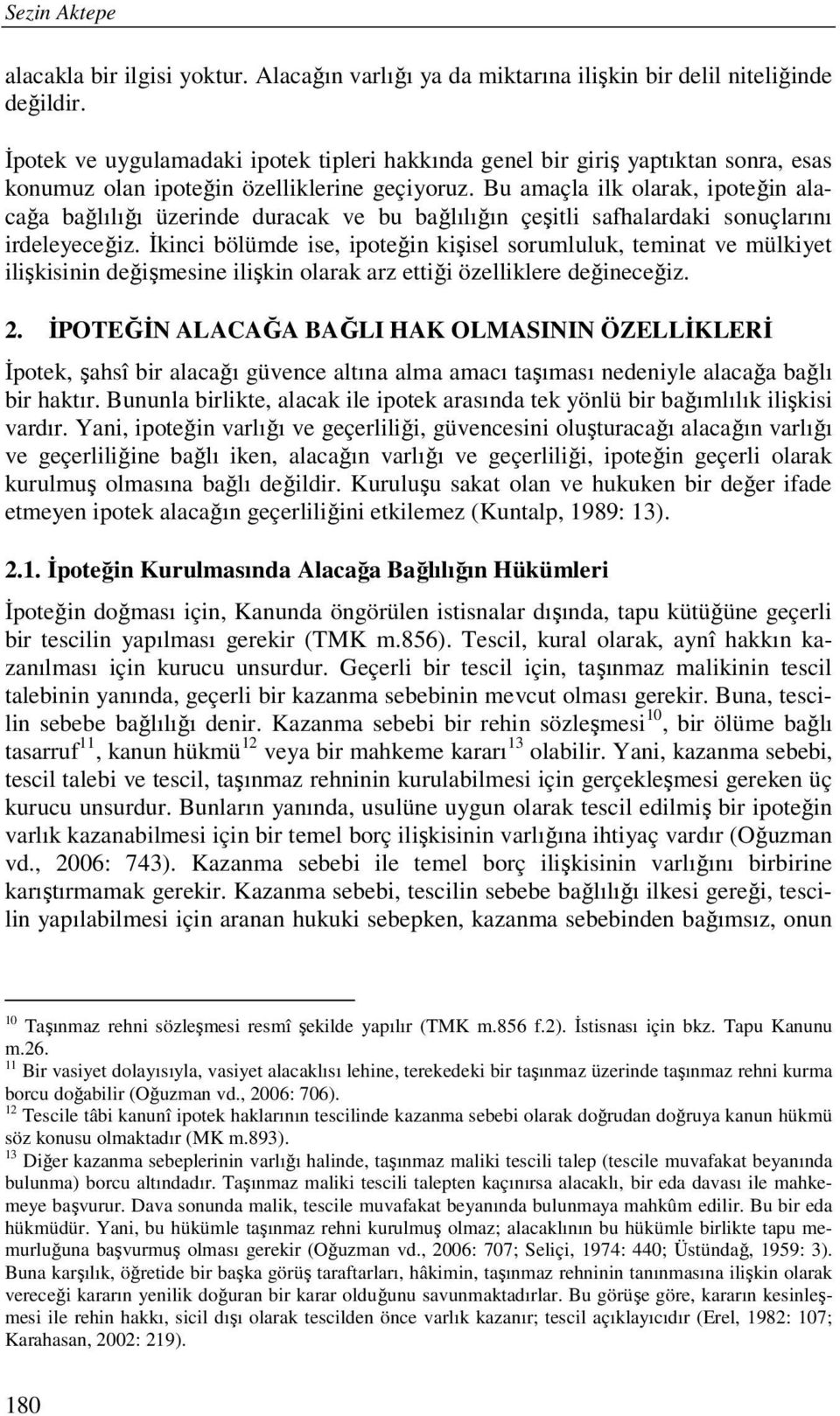 Bu amaçla ilk olarak, ipoteğin alacağa bağlılığı üzerinde duracak ve bu bağlılığın çeşitli safhalardaki sonuçlarını irdeleyeceğiz.