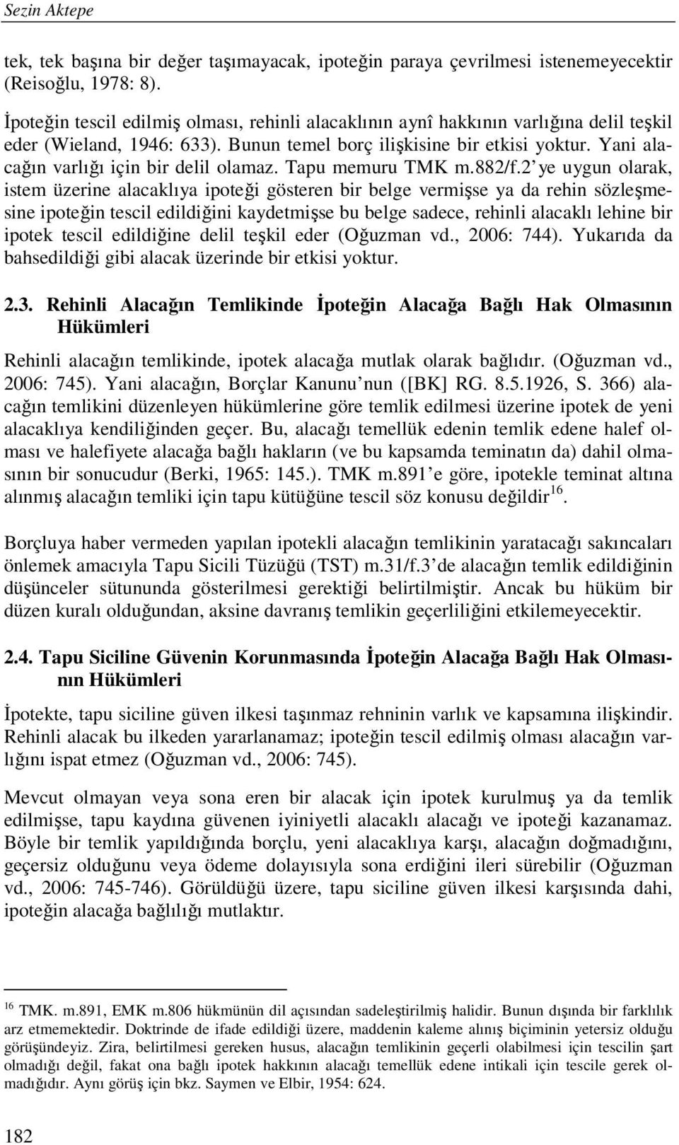 Yani alacağın varlığı için bir delil olamaz. Tapu memuru TMK m.882/f.