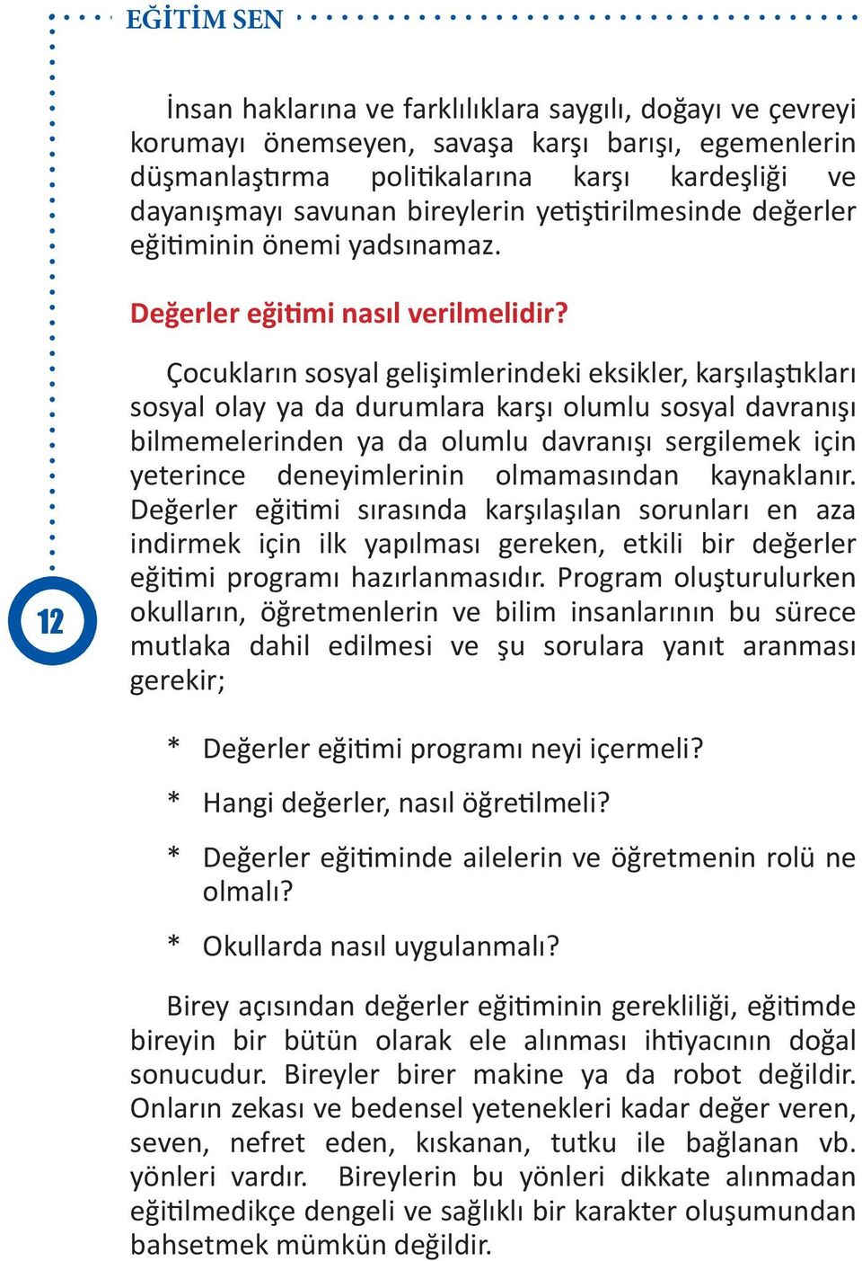 12 Çocukların sosyal gelişimlerindeki eksikler, karşılaştıkları sosyal olay ya da durumlara karşı olumlu sosyal davranışı bilmemelerinden ya da olumlu davranışı sergilemek için yeterince