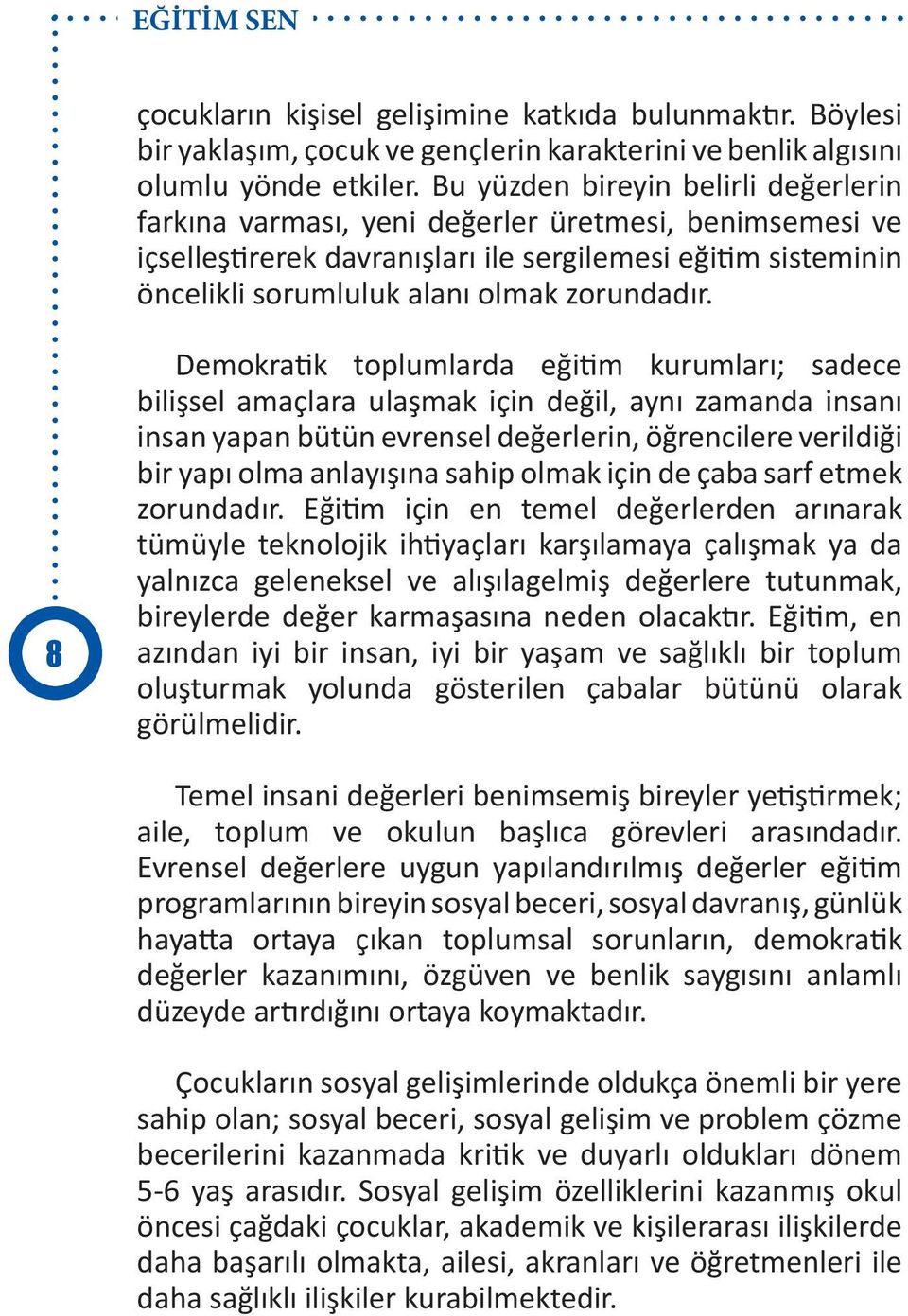 8 Demokratik toplumlarda eğitim kurumları; sadece bilişsel amaçlara ulaşmak için değil, aynı zamanda insanı insan yapan bütün evrensel değerlerin, öğrencilere verildiği bir yapı olma anlayışına sahip