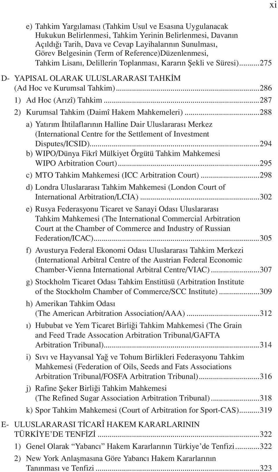 ..287 2) Kurumsal Tahkim (Daimî Hakem Mahkemeleri)...288 a) Yatırım İhtilaflarının Halline Dair Uluslararası Merkez (International Centre for the Settlement of Investment Disputes/ICSID).