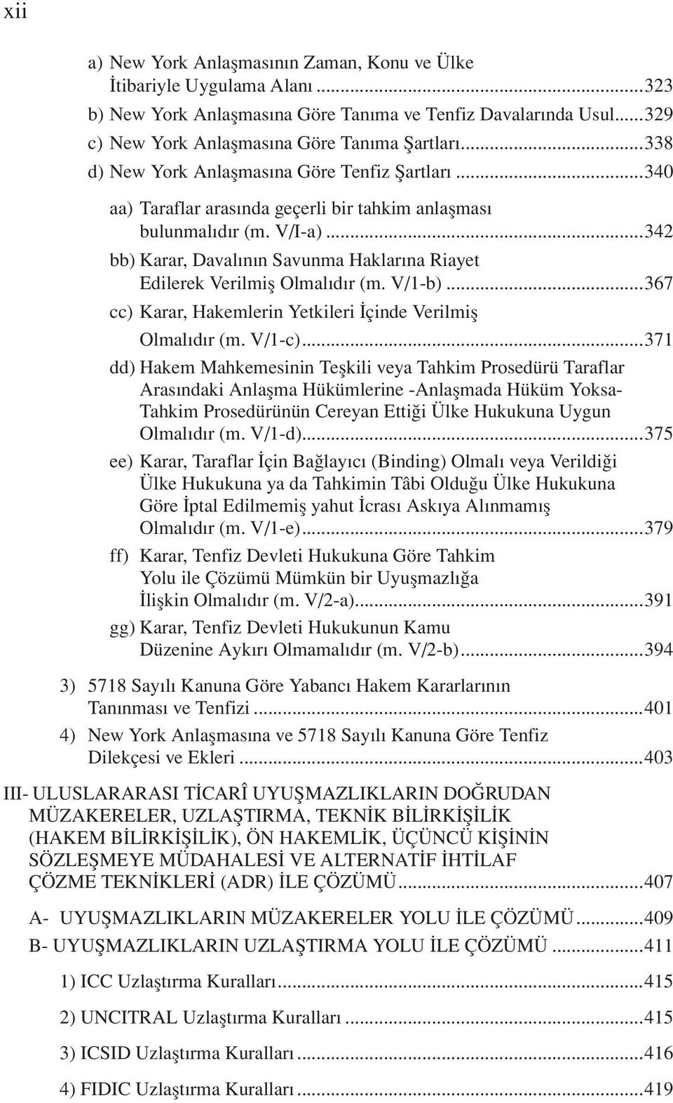 ..342 bb) Karar, Davalının Savunma Haklarına Riayet Edilerek Verilmiş Olmalıdır (m. V/1-b)...367 cc) Karar, Hakemlerin Yetkileri İçinde Verilmiş Olmalıdır (m. V/1-c).