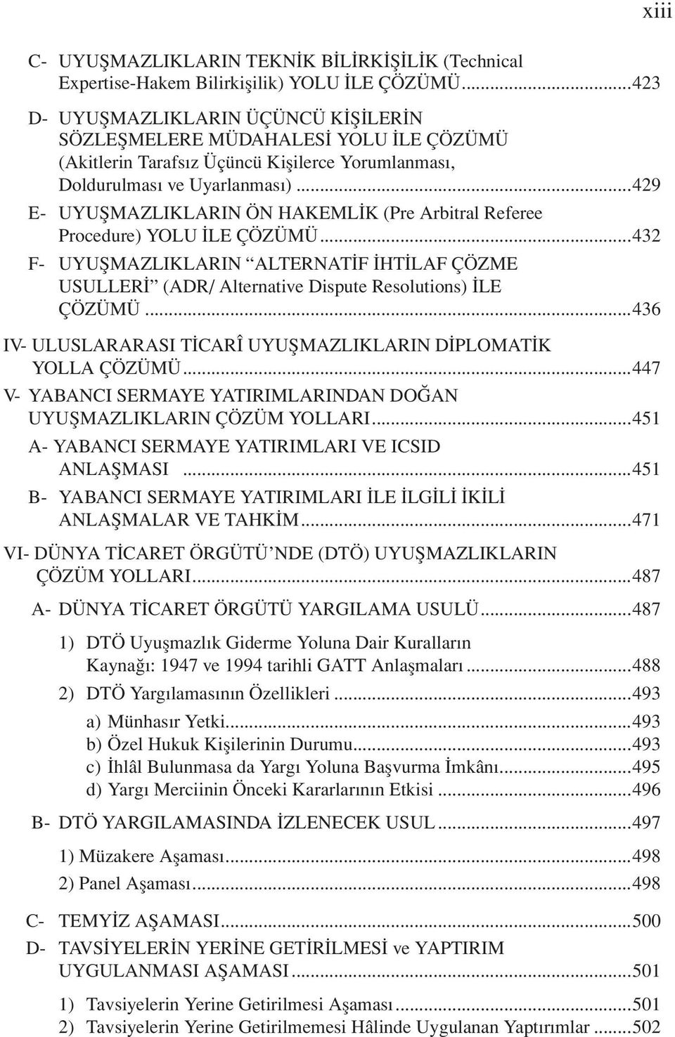 ..429 E- UYUŞMAZLIKLARIN ÖN HAKEMLİK (Pre Arbitral Referee Procedure) YOLU İLE ÇÖZÜMÜ...432 F- UYUŞMAZLIKLARIN ALTERNATİF İHTİLAF ÇÖZME USULLERİ (ADR/ Alternative Dispute Resolutions) İLE ÇÖZÜMÜ.