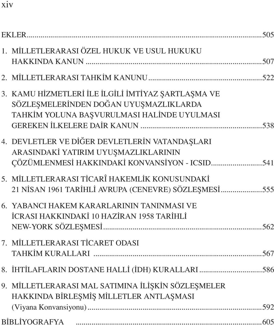 DEVLETLER VE DİĞER DEVLETLERİN VATANDAŞLARI ARASINDAKİ YATIRIM UYUŞMAZLIKLARININ ÇÖZÜMLENMESİ HAKKINDAKİ KONVANSİYON - ICSID...541 5.