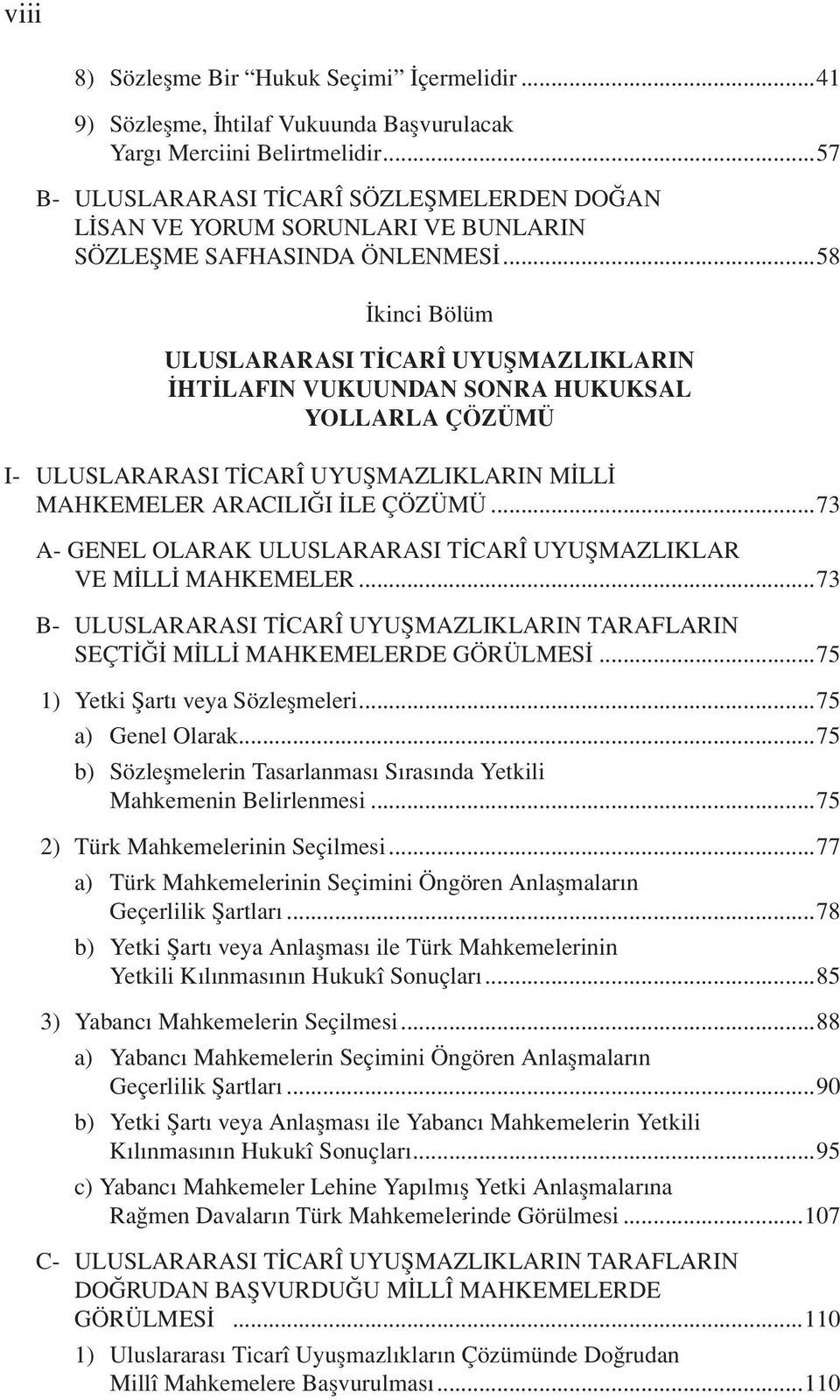 ..58 İkinci Bölüm ULUSLARARASI TİCARÎ UYUŞMAZLIKLARIN İHTİLAFIN VUKUUNDAN SONRA HUKUKSAL YOLLARLA ÇÖZÜMÜ I- ULUSLARARASI TİCARÎ UYUŞMAZLIKLARIN MİLLİ MAHKEMELER ARACILIĞI İLE ÇÖZÜMÜ.