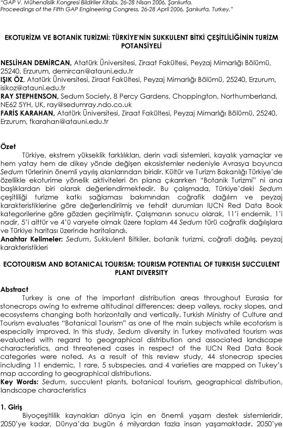 demircan@atauni.edu.tr IŞIK ÖZ, Atatürk Üniversitesi, Ziraat Fakültesi, Peyzaj Mimarlığı Bölümü, 25240, Erzurum, isikoz@atauni.edu.tr RAY STEPHENSON, Sedum Society, 8 Percy Gardens, Choppington, Northumberland, NE62 5YH, UK, ray@sedumray.