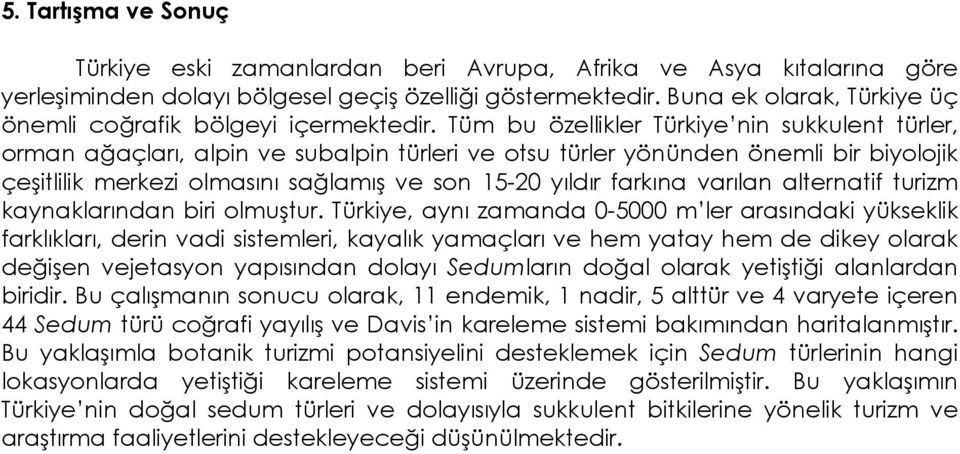 Tüm bu özellikler Türkiye nin sukkulent türler, orman ağaçları, alpin ve subalpin türleri ve otsu türler yönünden önemli bir biyolojik çeşitlilik merkezi olmasını sağlamış ve son 15-20 yıldır farkına