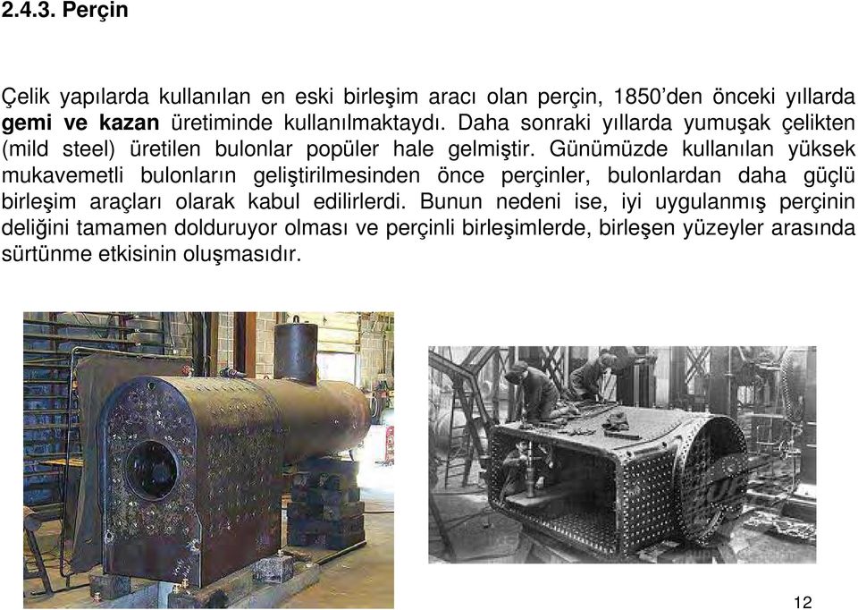 Daha sonraki yıllarda yumuşak çelikten (mild steel) üretilen bulonlar popüler hale gelmiştir.