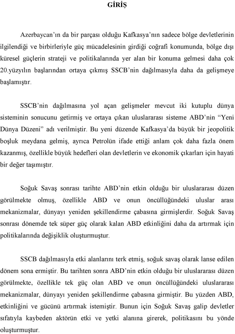 SSCB nin dağılmasına yol açan gelişmeler mevcut iki kutuplu dünya sisteminin sonucunu getirmiş ve ortaya çıkan uluslararası sisteme ABD nin Yeni Dünya Düzeni adı verilmiştir.