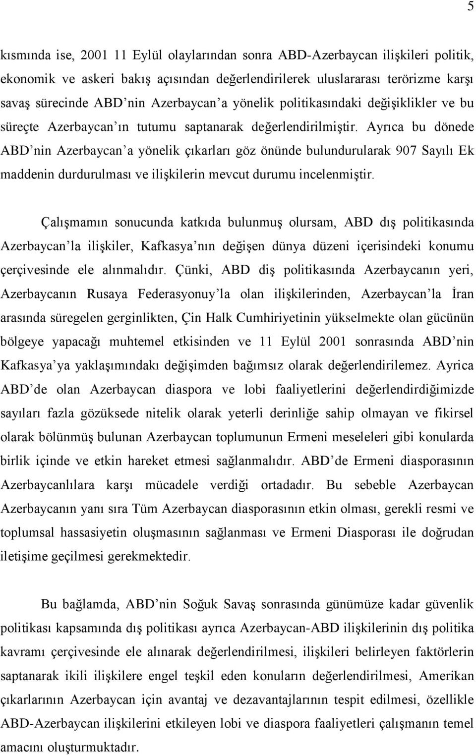 Ayrıca bu dönede ABD nin Azerbaycan a yönelik çıkarları göz önünde bulundurularak 907 Sayılı Ek maddenin durdurulması ve ilişkilerin mevcut durumu incelenmiştir.