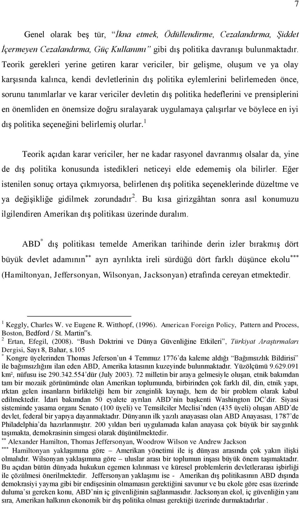 vericiler devletin dış politika hedeflerini ve prensiplerini en önemliden en önemsize doğru sıralayarak uygulamaya çalışırlar ve böylece en iyi dış politika seçeneğini belirlemiş olurlar.