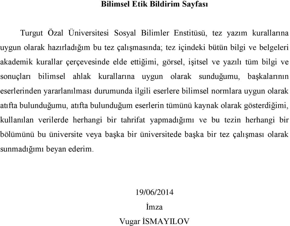 yararlanılması durumunda ilgili eserlere bilimsel normlara uygun olarak atıfta bulunduğumu, atıfta bulunduğum eserlerin tümünü kaynak olarak gösterdiğimi, kullanılan verilerde