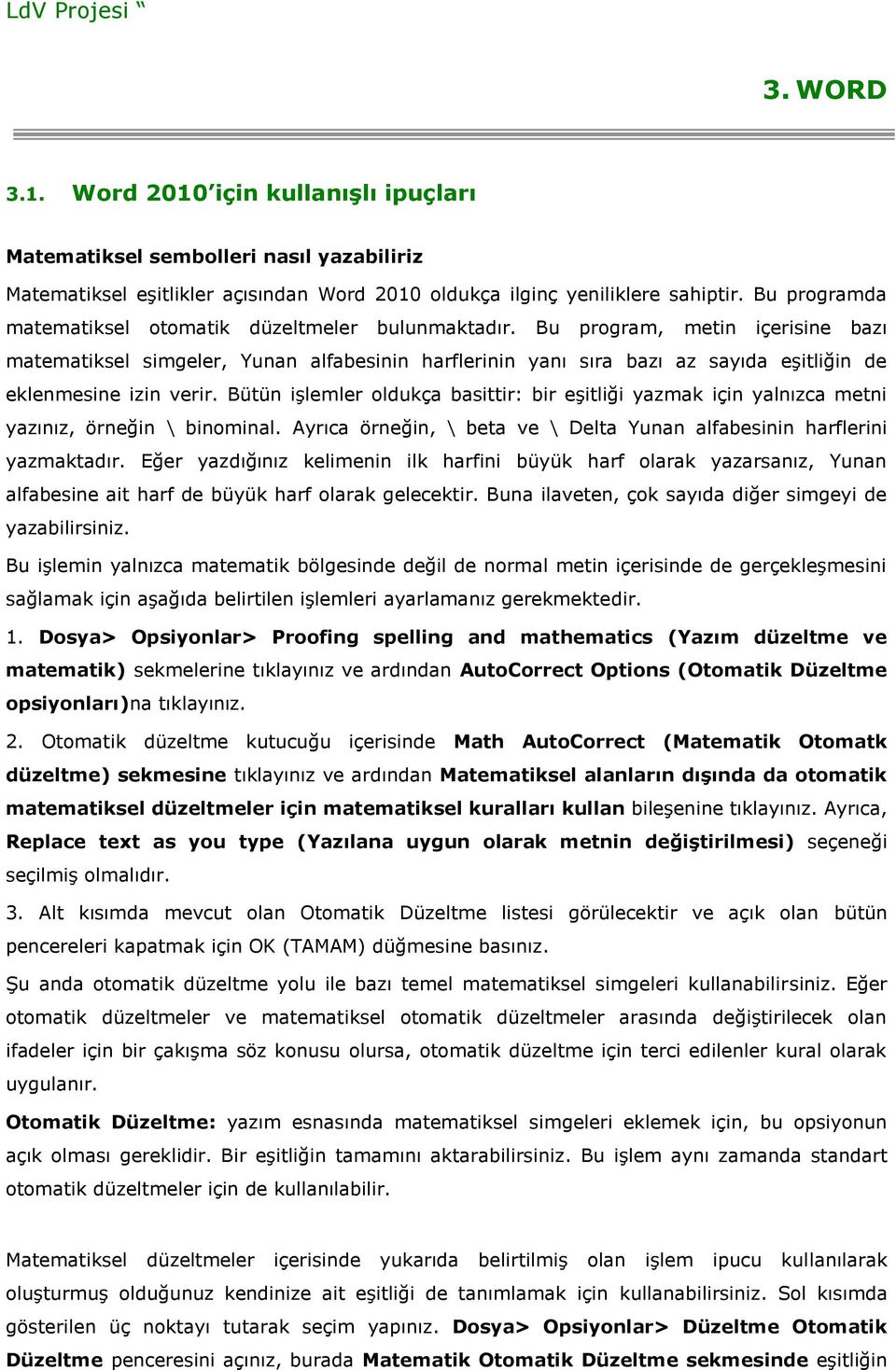 Bu program, metin içerisine bazı matematiksel simgeler, Yunan alfabesinin harflerinin yanı sıra bazı az sayıda eşitliğin de eklenmesine izin verir.