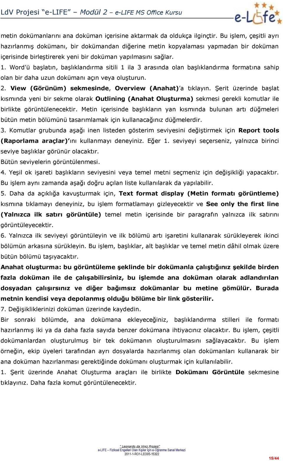 Word ü başlatın, başlıklandırma sitili 1 ila 3 arasında olan başlıklandırma formatına sahip olan bir daha uzun dokümanı açın veya oluşturun. 2. View (Görünüm) sekmesinde, Overview (Anahat) a tıklayın.