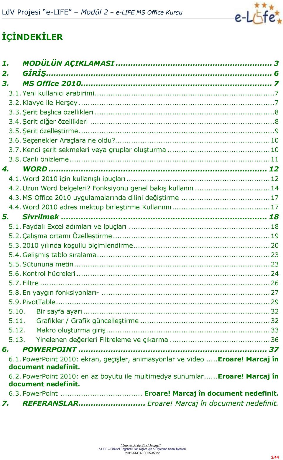 .. 12 4.2. Uzun Word belgeleri? Fonksiyonu genel bakış kullanın... 14 4.3. MS Office 2010 uygulamalarında dilini değiştirme... 17 4.4. Word 2010 adres mektup birleştirme Kullanımı... 17 5. Sivrilmek.