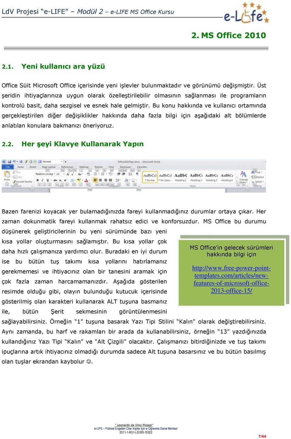 Bu konu hakkında ve kullanıcı ortamında gerçekleştirilen diğer değişiklikler hakkında daha fazla bilgi için aşağıdaki alt bölümlerde anlatılan konulara bakmanızı öneriyoruz. 2.