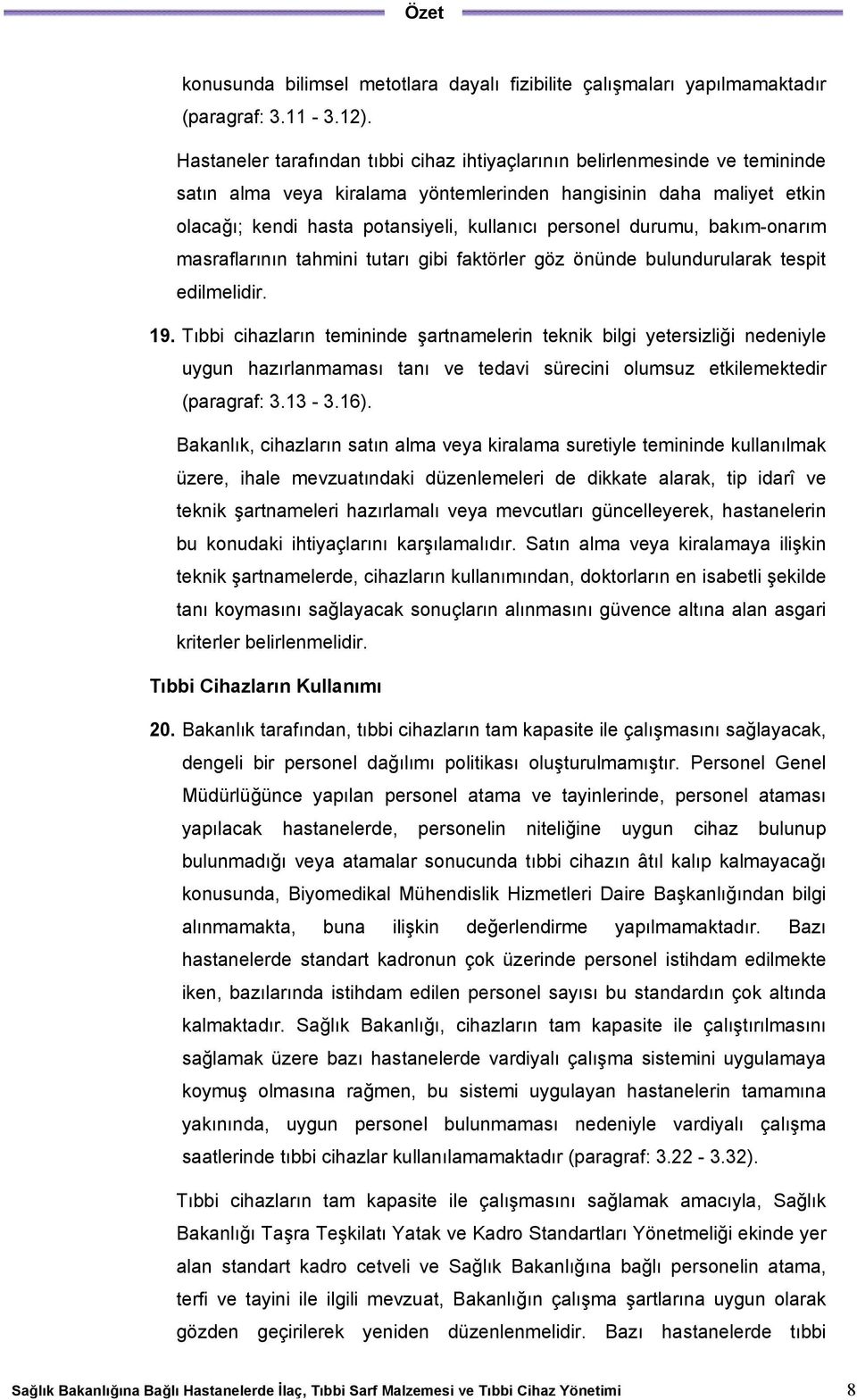 personel durumu, bakım-onarım masraflarının tahmini tutarı gibi faktörler göz önünde bulundurularak tespit edilmelidir. 19.