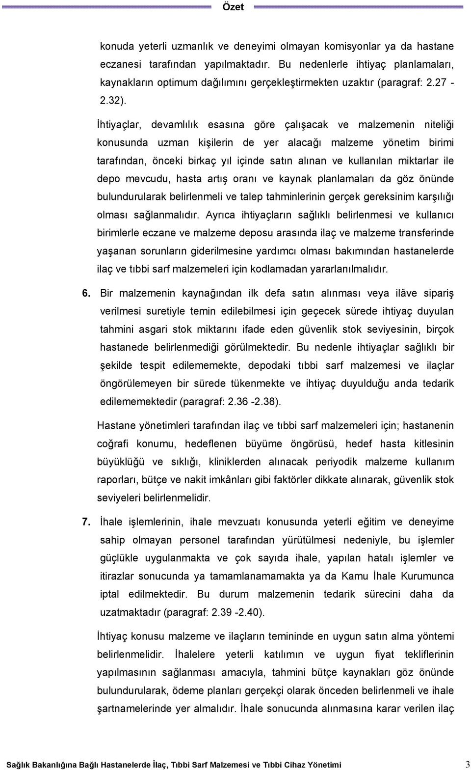 İhtiyaçlar, devamlılık esasına göre çalışacak ve malzemenin niteliği konusunda uzman kişilerin de yer alacağı malzeme yönetim birimi tarafından, önceki birkaç yıl içinde satın alınan ve kullanılan