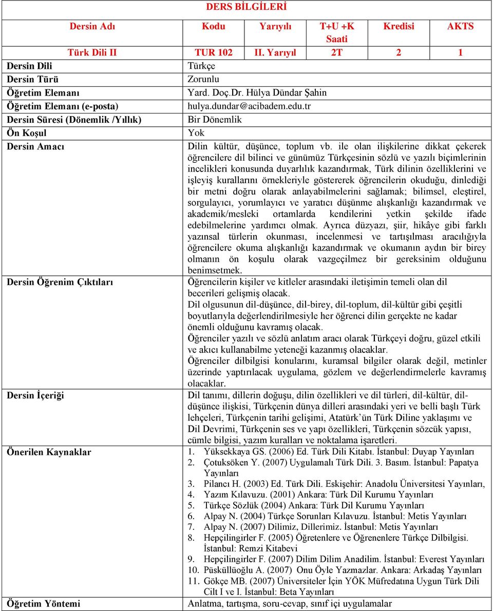 ile olan ilişkilerine dikkat çekerek öğrencilere dil bilinci ve günümüz sinin sözlü ve yazılı biçimlerinin incelikleri konusunda duyarlılık kazandırmak, Türk dilinin özelliklerini ve işleyiş