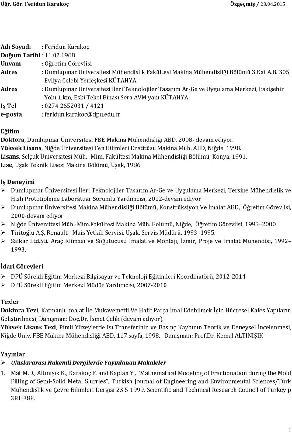km, Eski Tekel Binası Sera AVM yanı KÜTAHYA İş Tel : 0274 2652031 / 4121 e-posta : feridun.karakoc@dpu.edu.tr Eğitim Doktora, Dumlupınar Üniversitesi FBE Makina Mühendisliği ABD, 2008- devam ediyor.