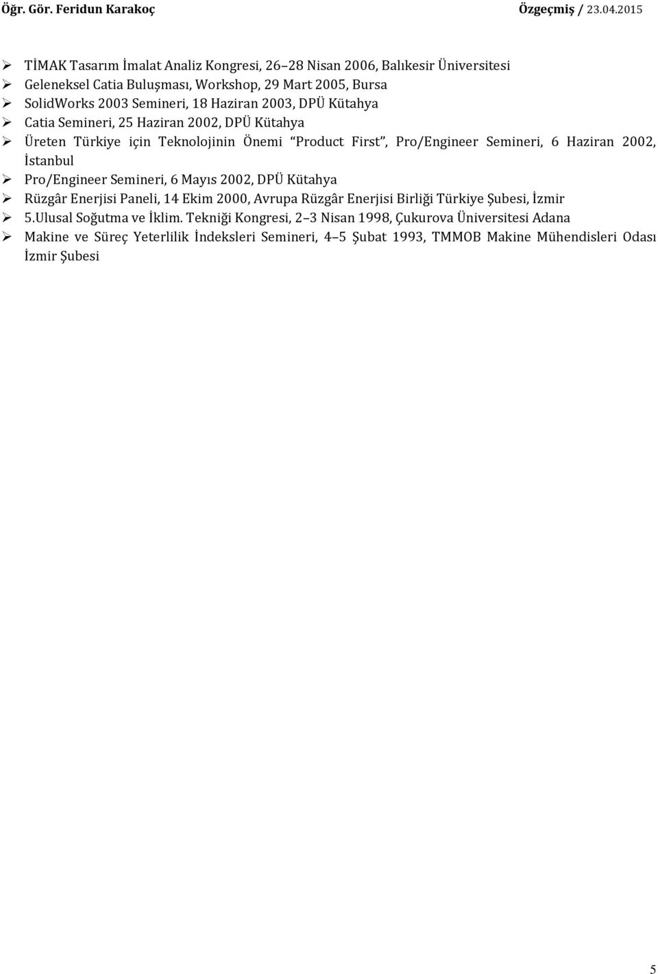 İstanbul Pro/Engineer Semineri, 6 Mayıs 2002, DPÜ Kütahya Rüzgâr Enerjisi Paneli, 14 Ekim 2000, Avrupa Rüzgâr Enerjisi Birliği Türkiye Şubesi, İzmir 5.