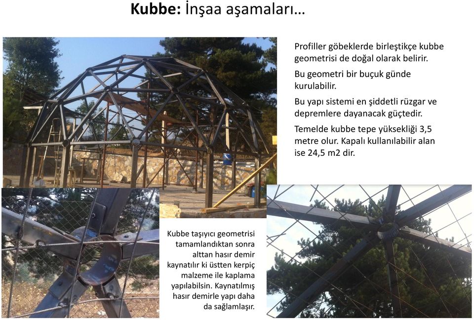 Temelde kubbe tepe yüksekliği 3,5 metre olur. Kapalı kullanılabilir alan ise 24,5 m2 dir.