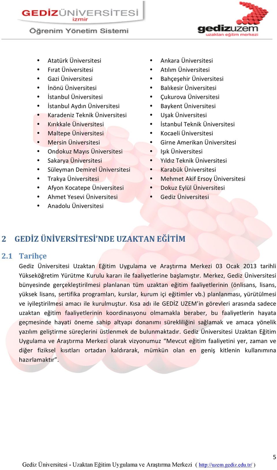 Üniversitesi Mersin Üniversitesi Girne Amerikan Üniversitesi Ondokuz Mayıs Üniversitesi Işık Üniversitesi Sakarya Üniversitesi Yıldız Teknik Üniversitesi Süleyman Demirel Üniversitesi Karabük