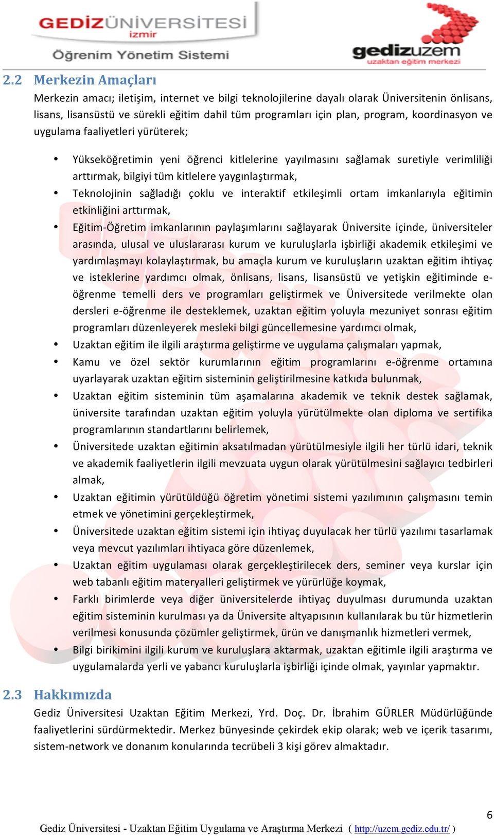 sağladığı çoklu ve interaktif etkileşimli ortam imkanlarıyla eğitimin etkinliğini arttırmak, Eğitim- Öğretim imkanlarının paylaşımlarını sağlayarak Üniversite içinde, üniversiteler arasında, ulusal