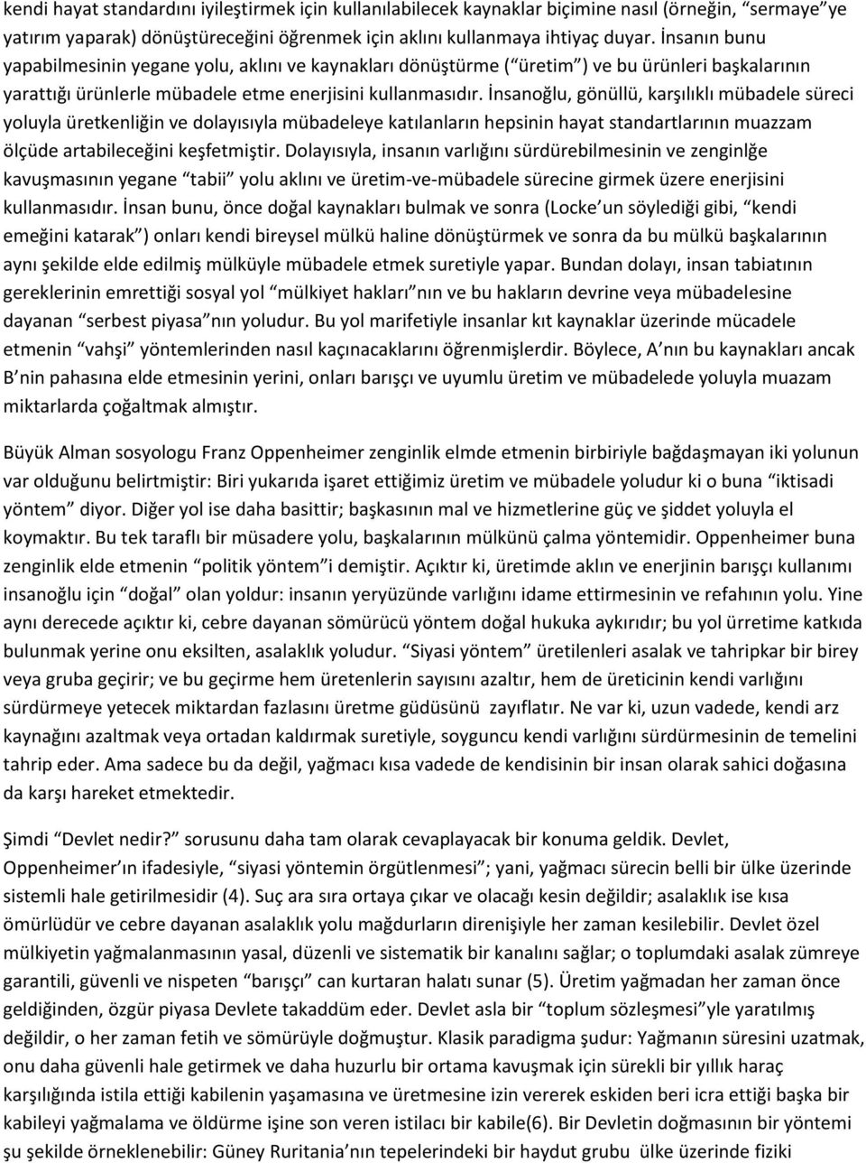 İnsanoğlu, gönüllü, karşılıklı mübadele süreci yoluyla üretkenliğin ve dolayısıyla mübadeleye katılanların hepsinin hayat standartlarının muazzam ölçüde artabileceğini keşfetmiştir.