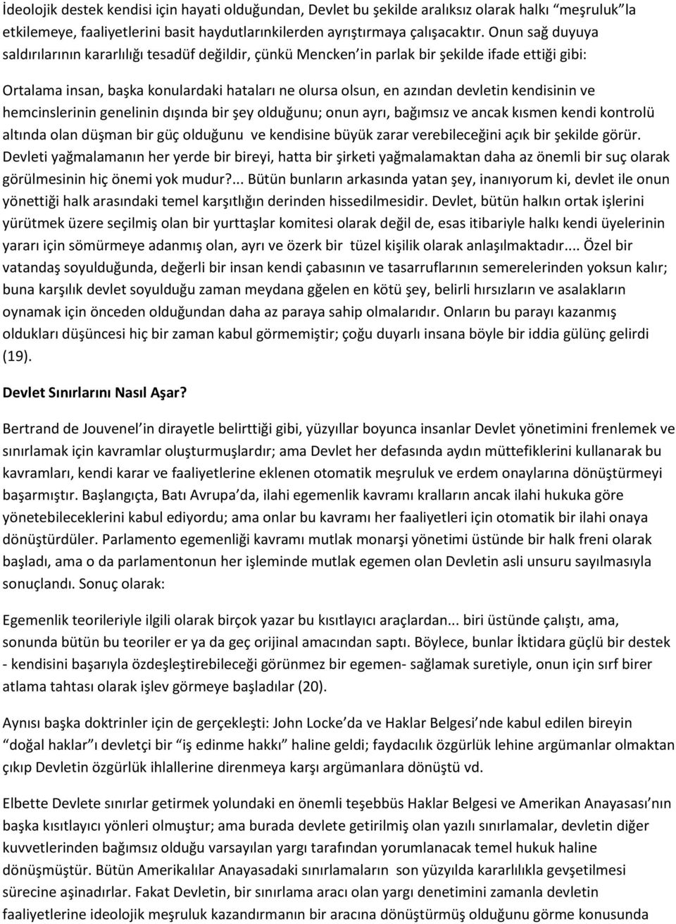 kendisinin ve hemcinslerinin genelinin dışında bir şey olduğunu; onun ayrı, bağımsız ve ancak kısmen kendi kontrolü altında olan düşman bir güç olduğunu ve kendisine büyük zarar verebileceğini açık