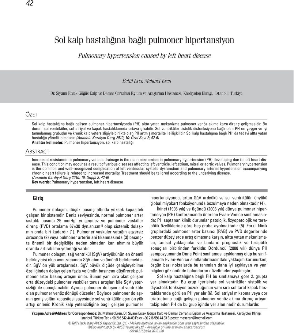 mekanizma pulmoner venöz akıma karşı direnç gelişmesidir. Bu durum sol ventriküler, sol atriyal ve kapak hastalıklarında ortaya çıkabilir.