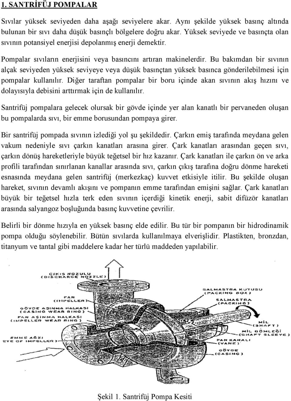 Bu bakımdan bir sıvının alçak seviyeden yüksek seviyeye veya düşük basınçtan yüksek basınca gönderilebilmesi için pompalar kullanılır.