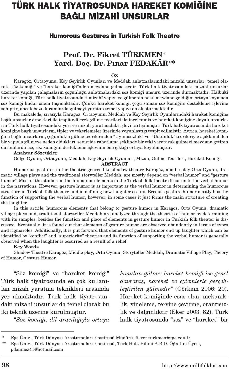 Pınar FEDAKÂR** ÖZ Karagöz, Ortaoyunu, Köy Seyirlik Oyunları ve Meddah anlatmalarındaki mizahî unsurlar, temel olarak söz komiği ve hareket komiği nden meydana gelmektedir.