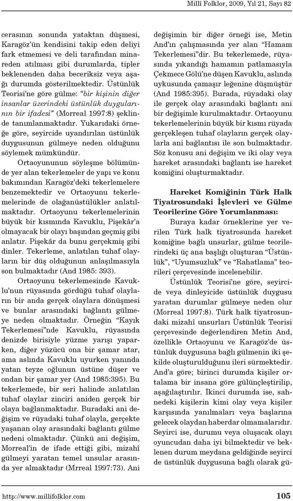 Yukarıdaki örneğe göre, seyircide uyandırılan üstünlük duygusunun gülmeye neden olduğunu söylemek mümkündür.