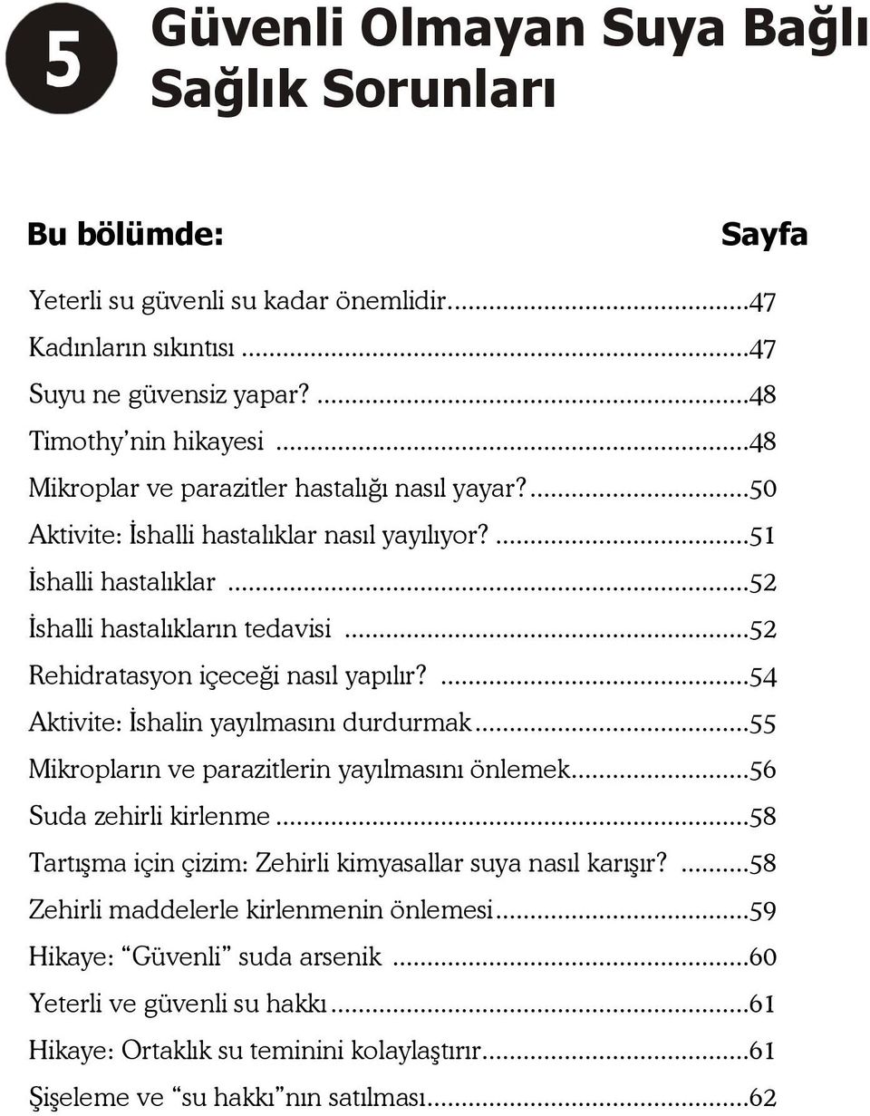 ..52 Rehidratasyon içeceği nasıl yapılır?...54 Aktivite: İshalin yayılmasını durdurmak...55 Mikropların ve parazitlerin yayılmasını önlemek...56 Suda zehirli kirlenme.