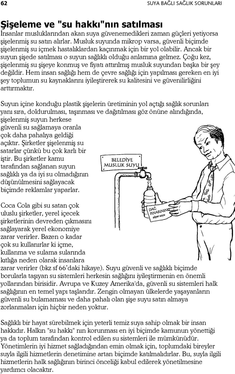 Çoğu kez, şişelenmiş su şişeye konmuş ve fiyatı attırılmış musluk suyundan başka bir şey değildir.