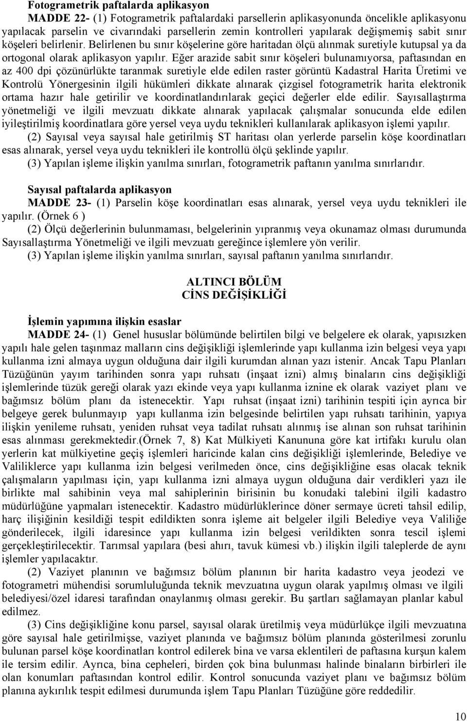 Eğer arazide sabit sınır köşeleri bulunamıyorsa, paftasından en az 400 dpi çözünürlükte taranmak suretiyle elde edilen raster görüntü Kadastral Harita Üretimi ve Kontrolü Yönergesinin ilgili